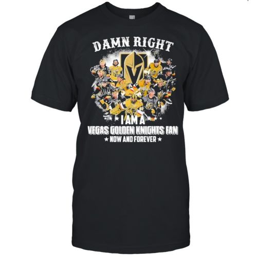 Damn Right I Am A Vegas Golden Knights Fan Now And Forever T-Shirt - Black